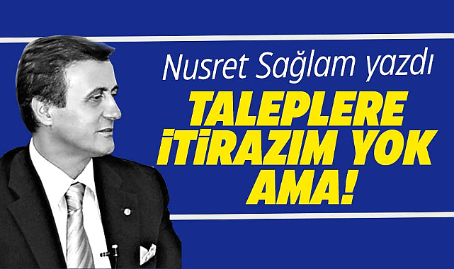 TALEPLERE İTİRAZIM YOK AMA!