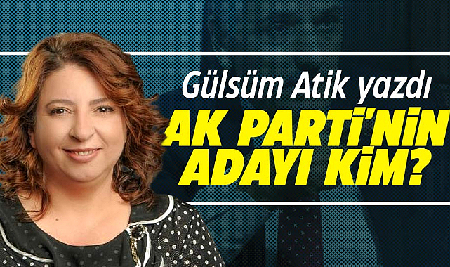 AK PARTİ'NİN ADAYI KİM?