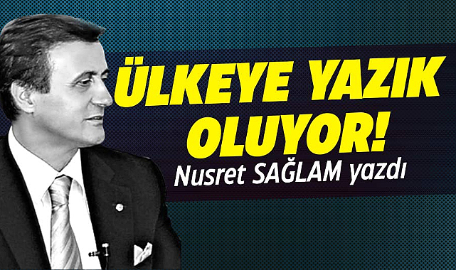 ÜLKEYE YAZIK OLUYOR!