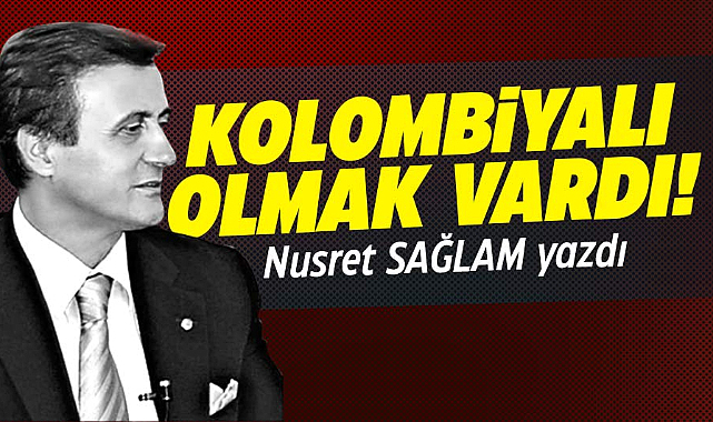 KOLOMBİYALI OLMAK VARDI!