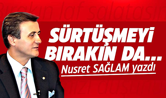 SÜRTÜŞMEYİ BIRAKIN DA…