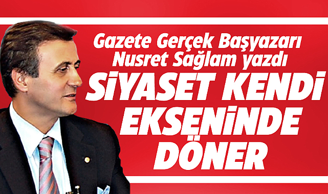 SİYASET KENDİ EKSENİNDE DÖNER