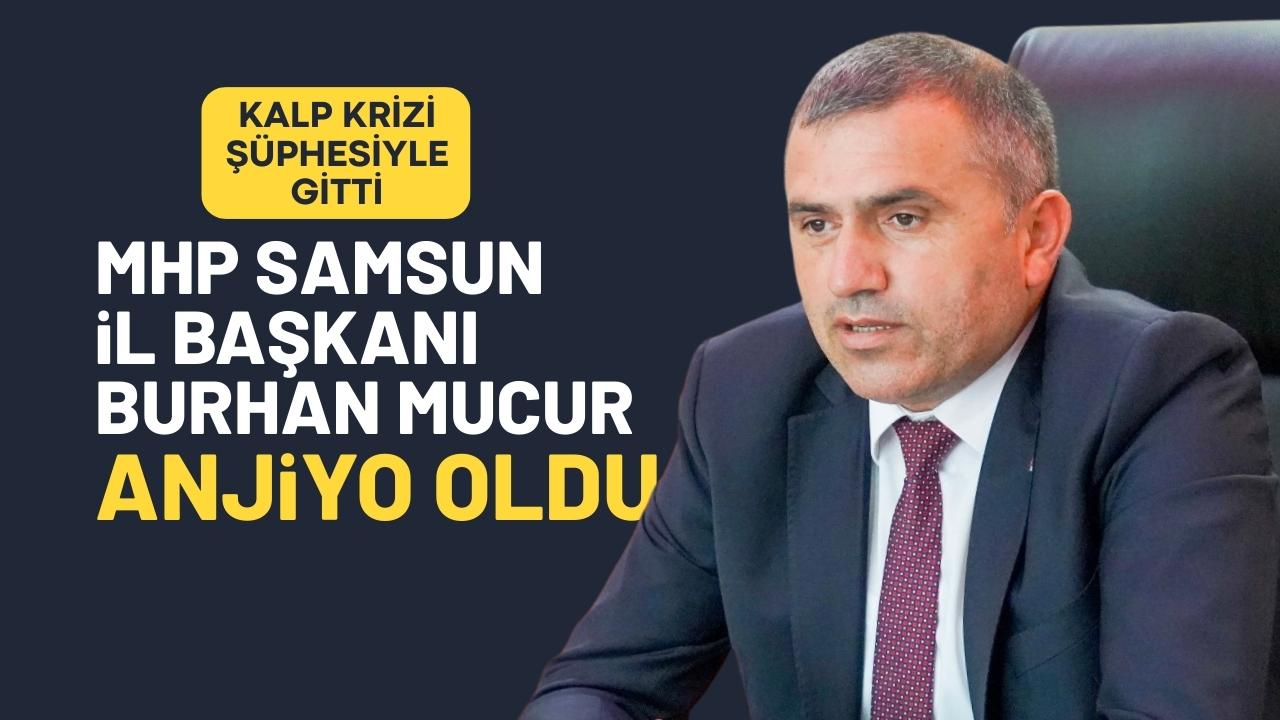 MHP Samsun İl Başkanı Mucur anjiyo operasyonu geçirdi