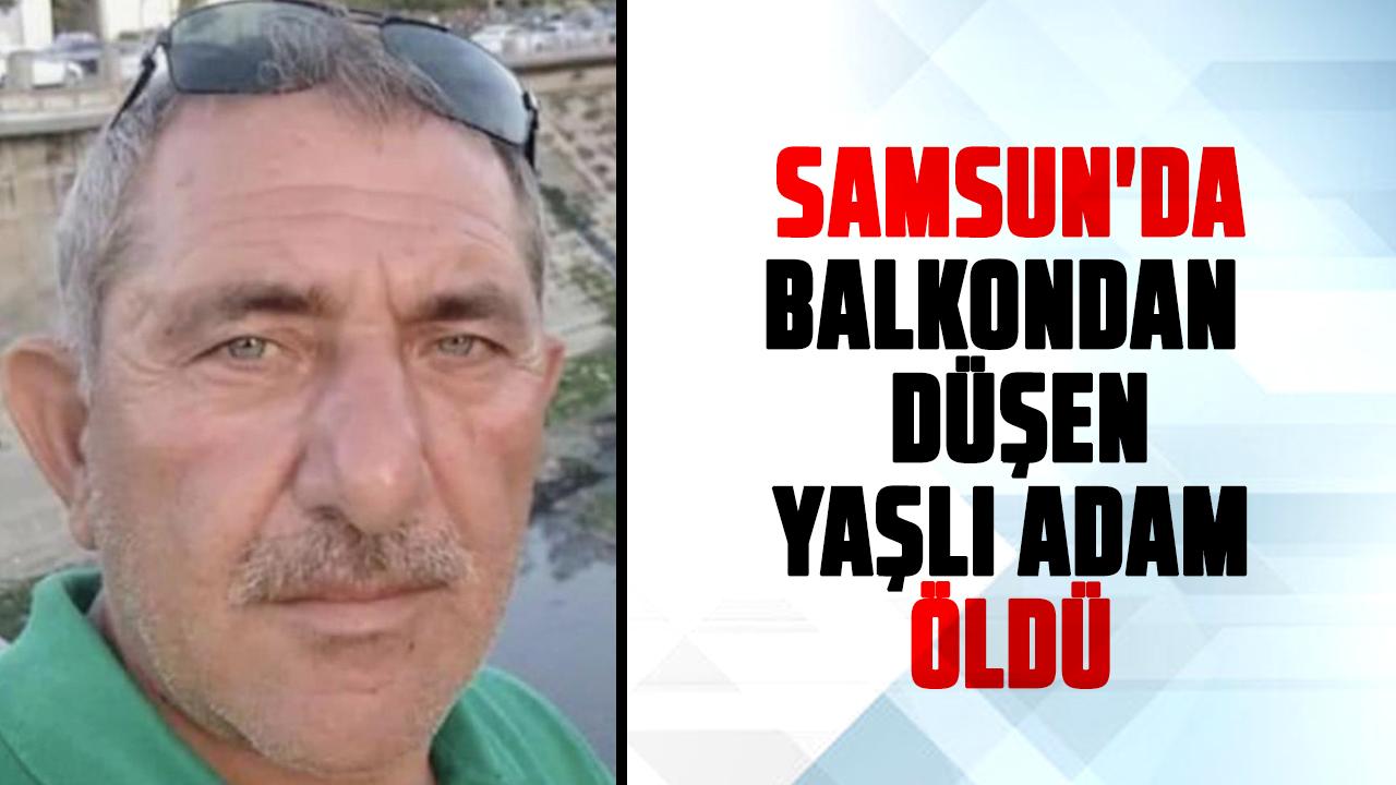 Samsun'da balkondan düşen Naim Yalçıntaş öldü