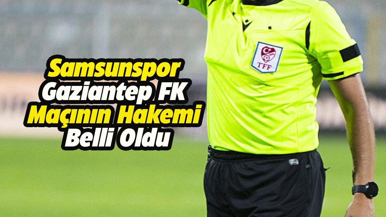 Samsunspor Gaziantep FK maçının hakemi belli oldu
