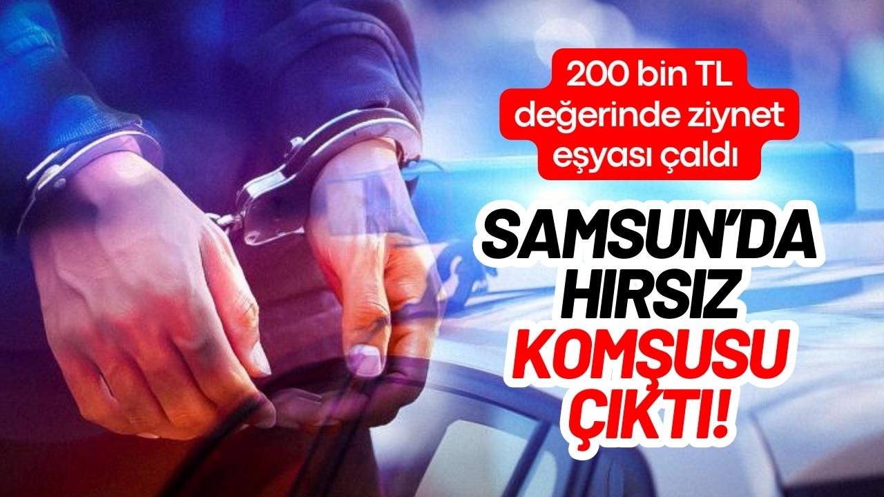 Samsun’da hırsız komşu çıktı!