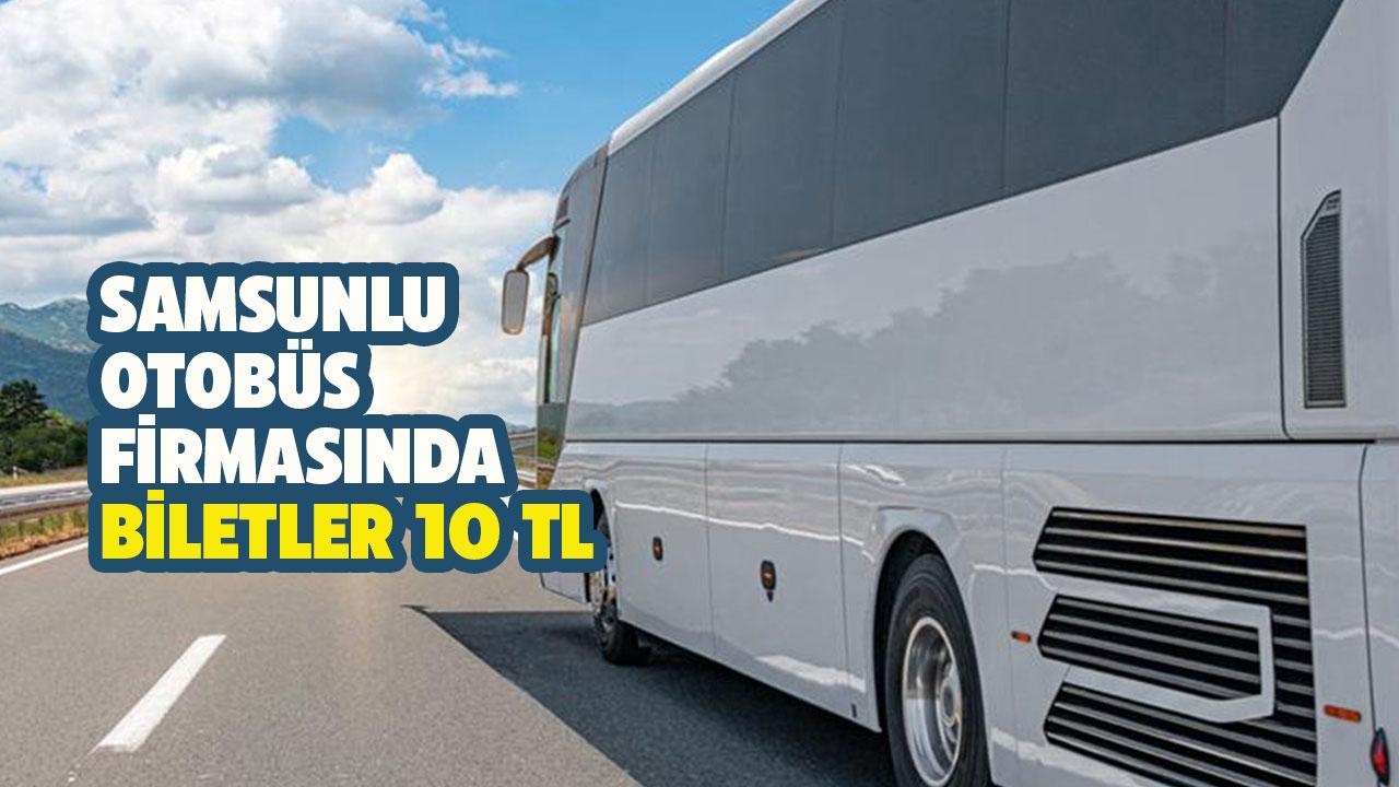 Samsunlu otobüs firmasında biletler 10 TL