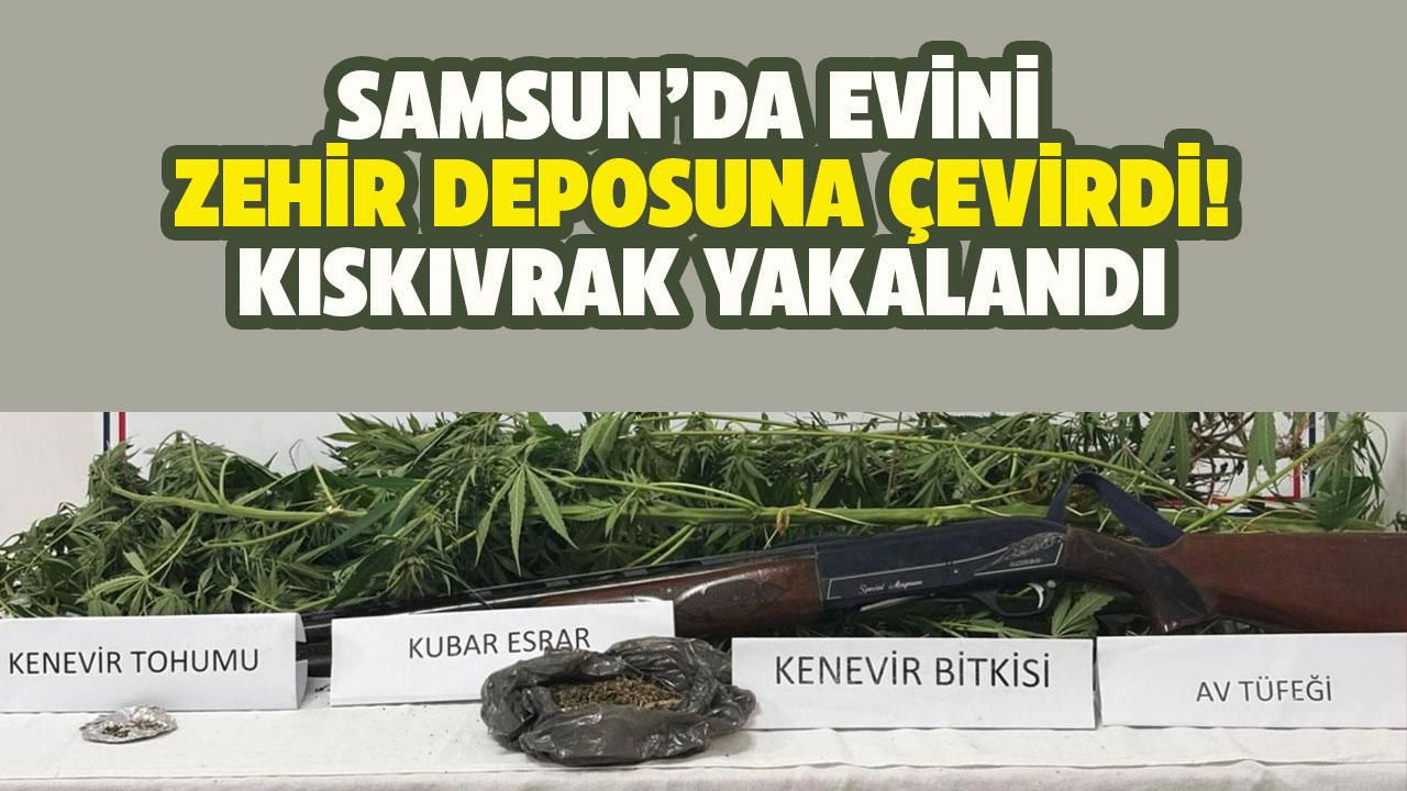 Samsun'da evini zehir deposuna çevirdi! Gözaltına alındı