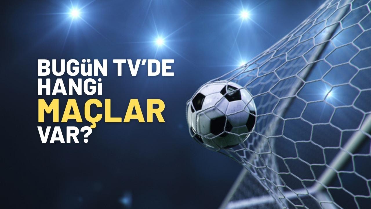 Bugün hangi maçlar var, saat kaçta ve hangi kanalda?