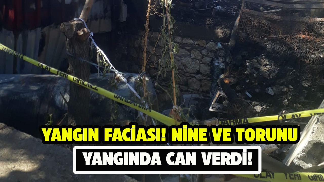 Yangın faciası! Nine ve torunu yangında can verdi