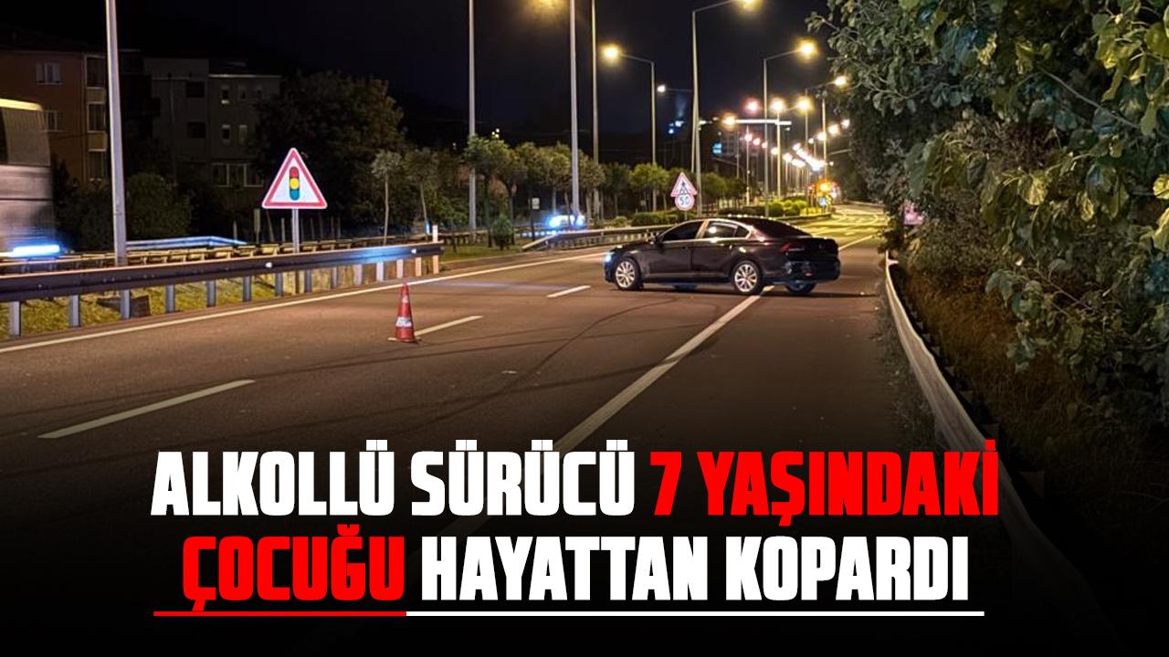 Alkollü sürücü 7 yaşındaki çocuğu hayattan kopardı