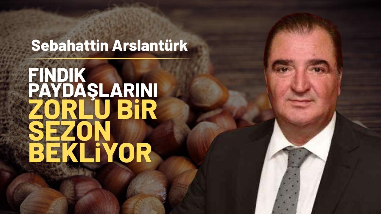 Arslantürk: Fındık fiyatları uçuyor!