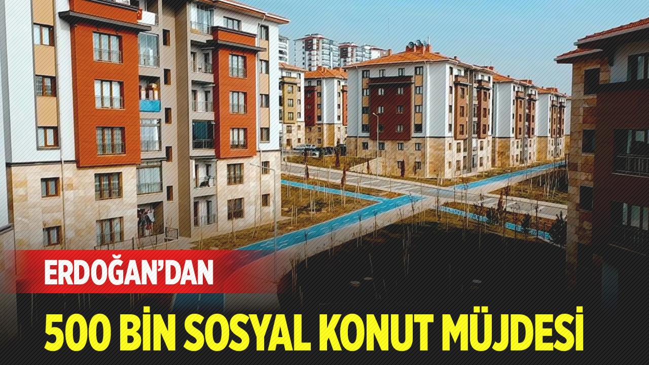 Cumhurbaşkanı Erdoğan’dan 500 bin konut müjdesi!