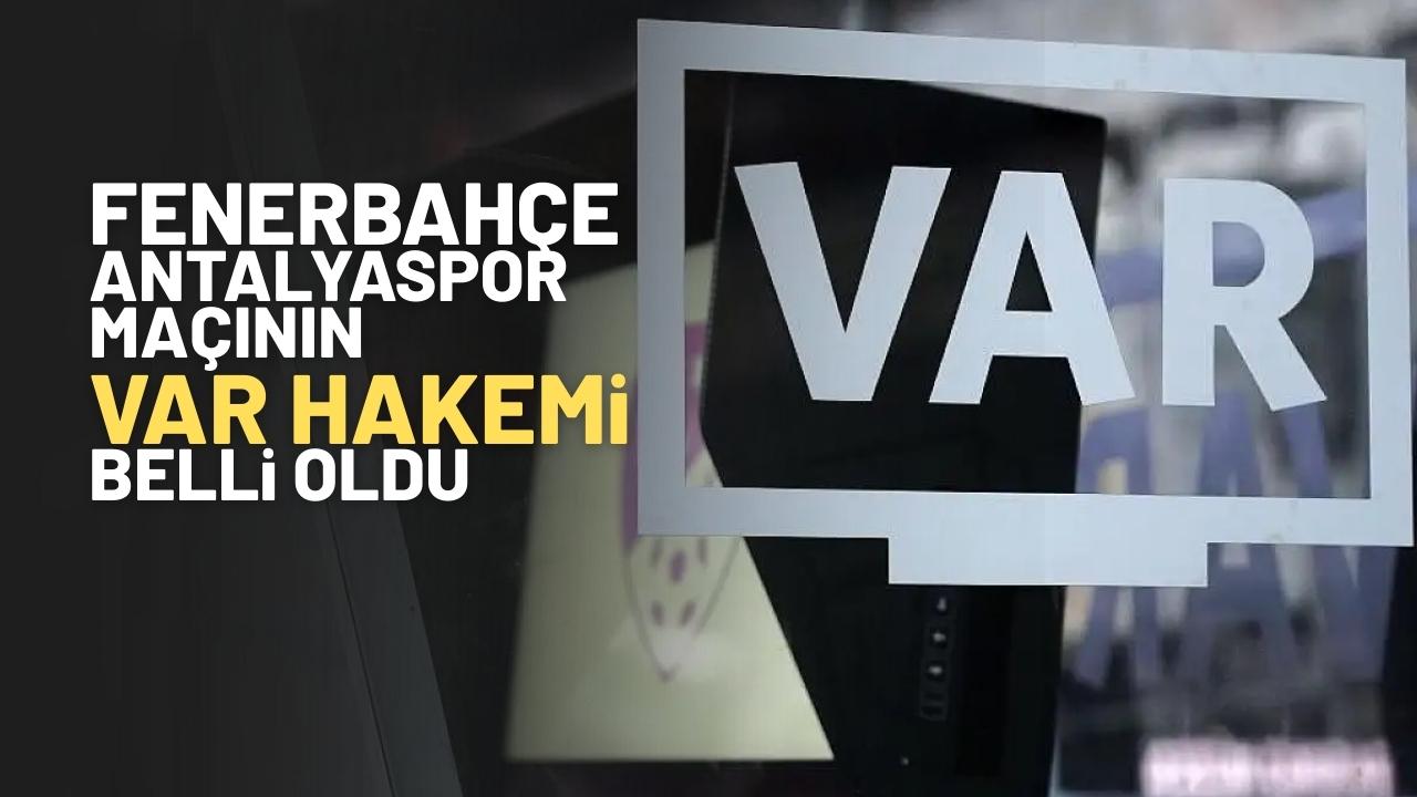 Fenerbahçe-Antalyaspor karşılaşması VAR hakemi belli oldu