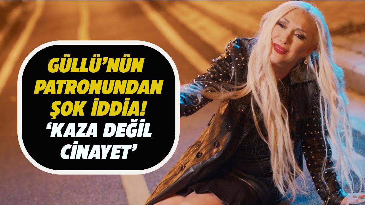 Güllü'nün patronundan şok iddia! Ölümü kaza değil, cinayet