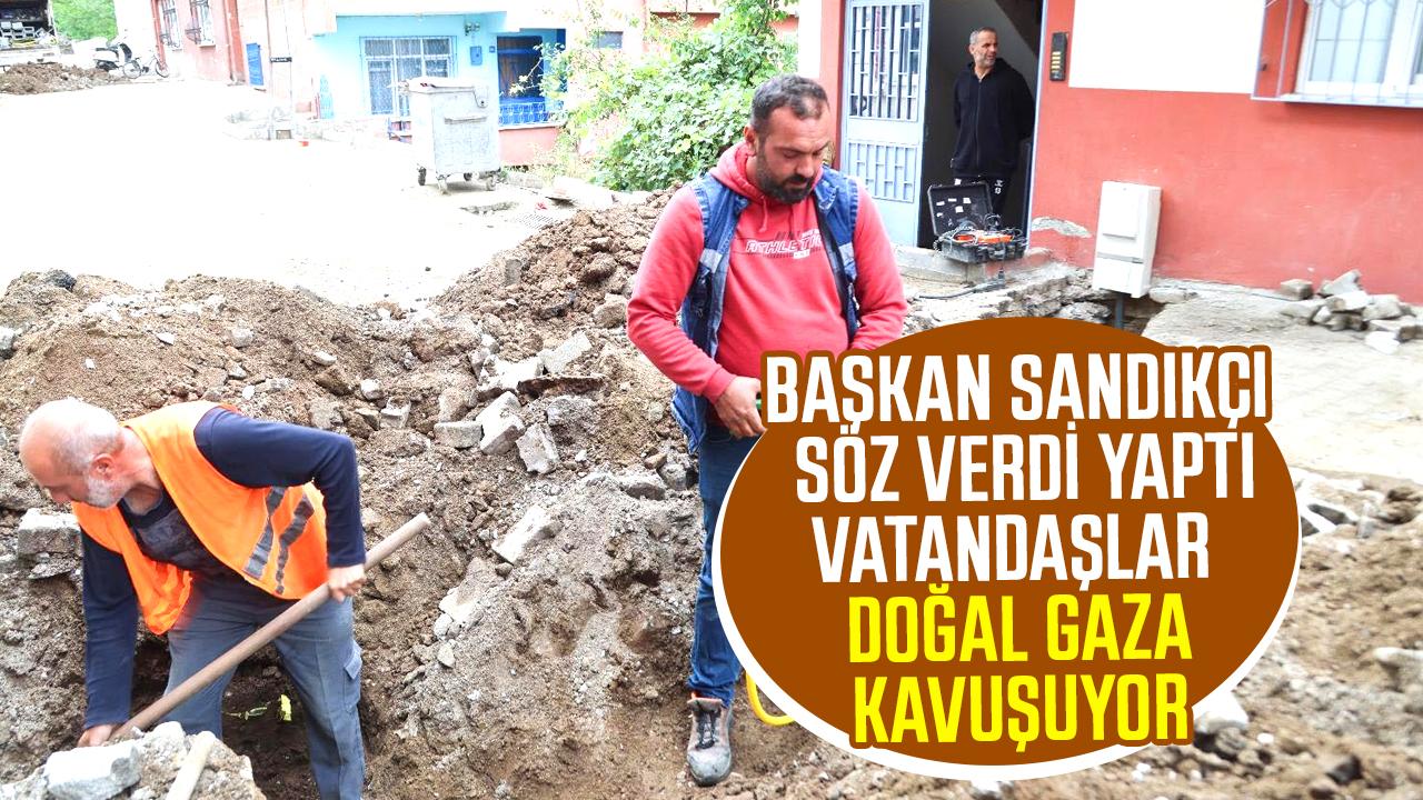 İbrahim Sandıkçı söz verdi yaptı! Vatandaşlar doğal gaza kavuşuyor