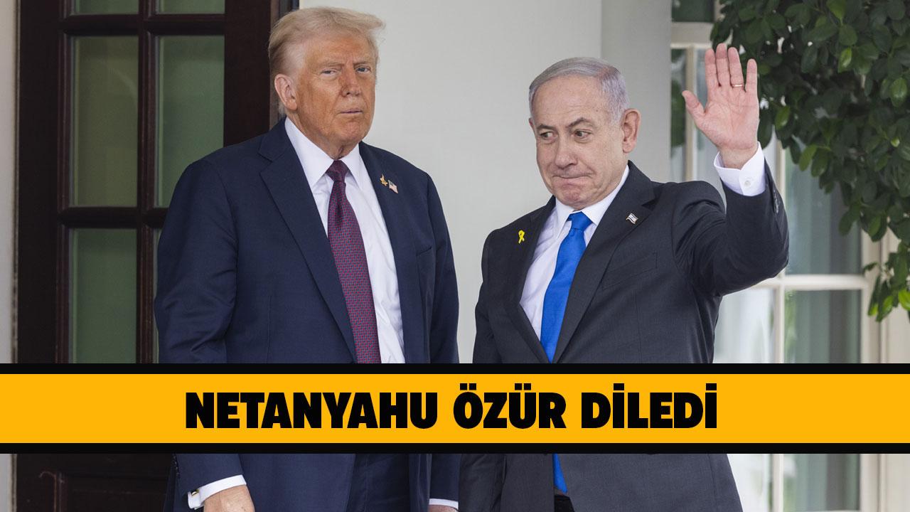 Netanyahu özür diledi