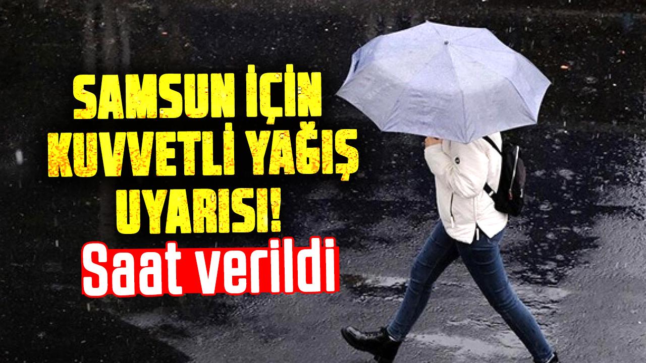 Samsun için kuvvetli yağış uyarısı! Saat verildi