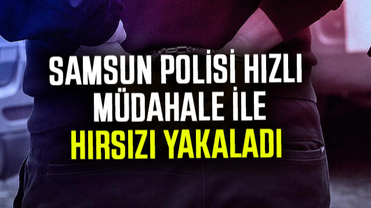 Samsun polisi hızlı müdahale ile hırsızı yakaladı