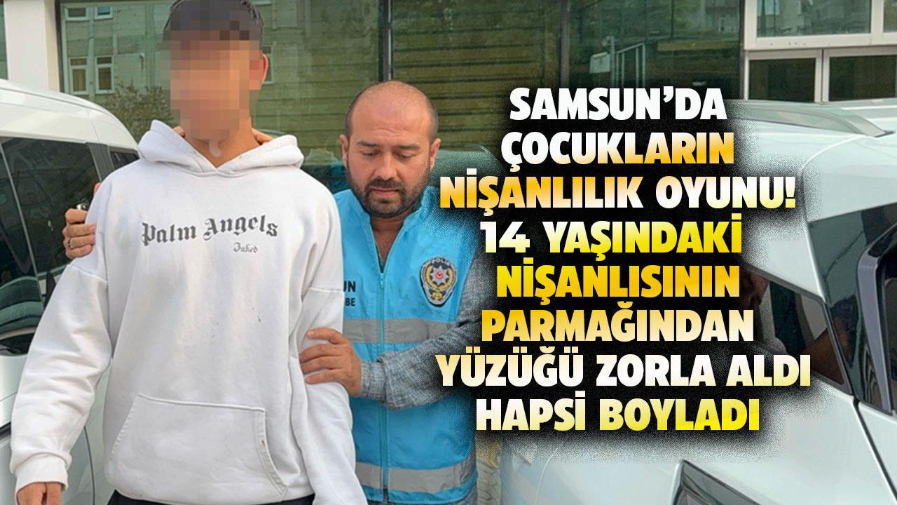 Samsun'da 14 yaşındaki nişanlısının yüzüğünü zorla aldı! Tutuklandı