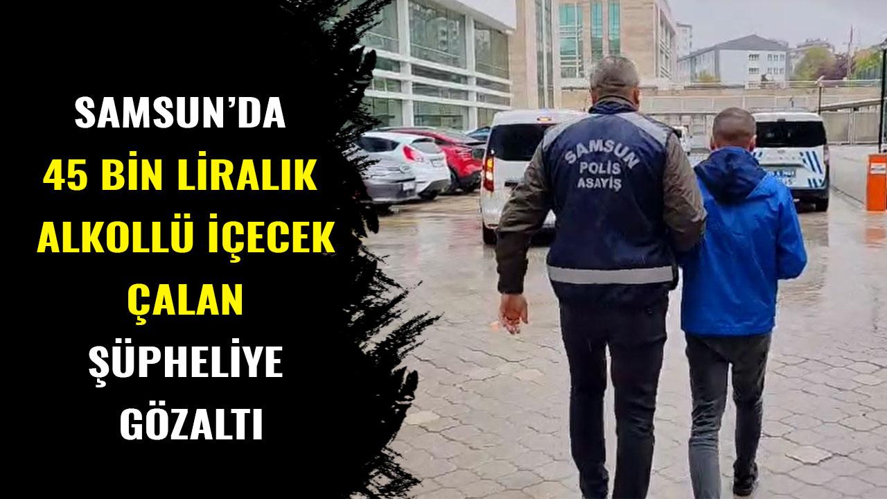 Samsun’da 45 bin liralık alkollü içecek çalan şüpheliye gözaltı