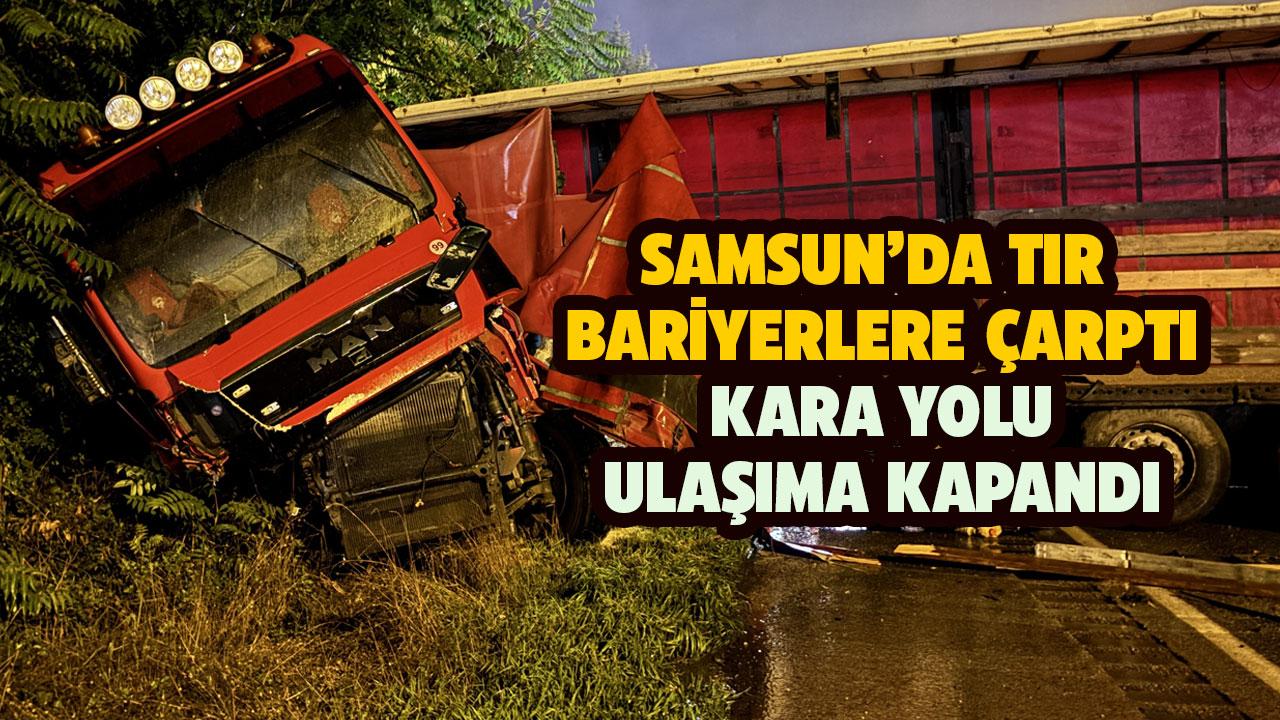 Samsun'da tır kontrolden çıktı! Bariyerlere çarptı!