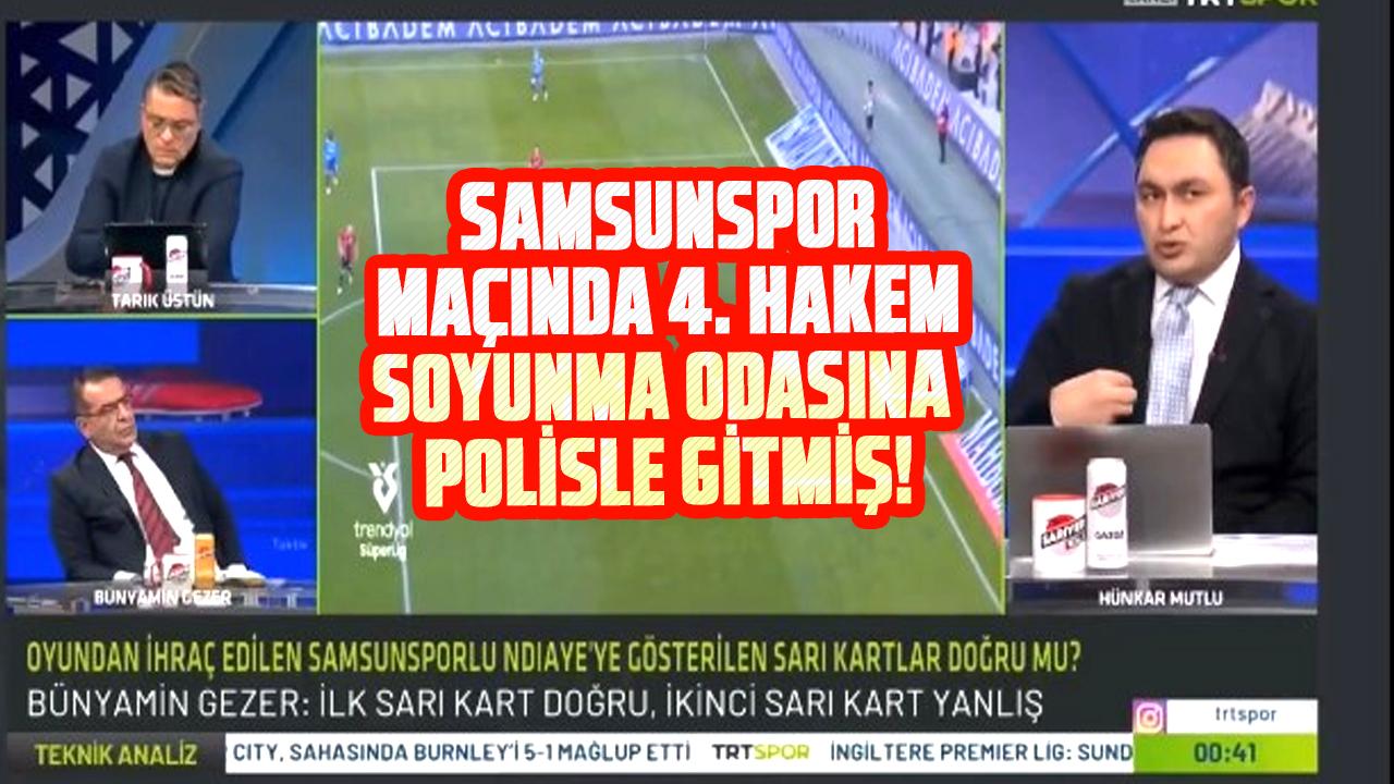 Samsunspor maçında 4. hakem soyunma odasına polisle gitmiş!
