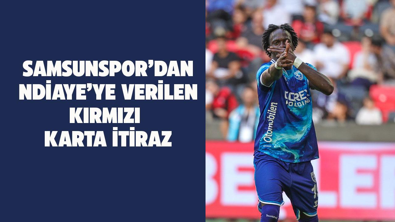 Samsunspor'dan Ndiaye’ye verilen kırmızı karta itiraz
