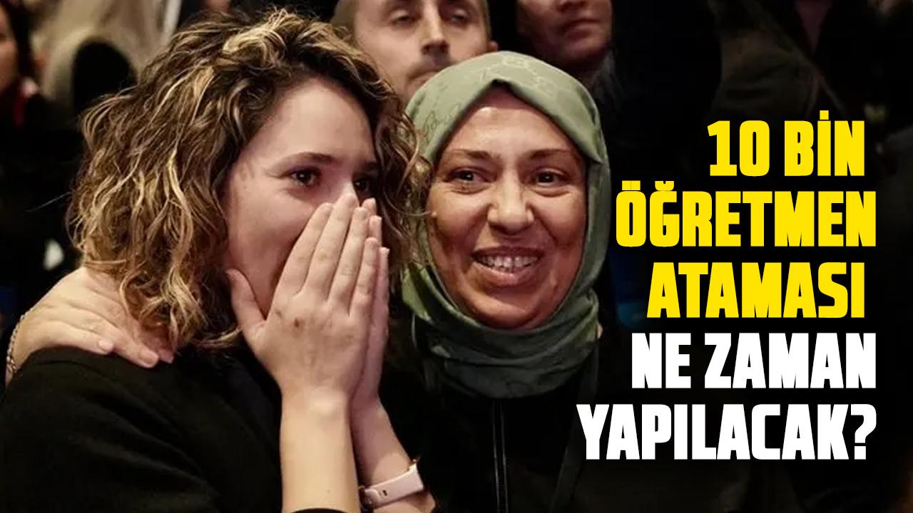 10 bin öğretmen ataması ne zaman yapılacak?