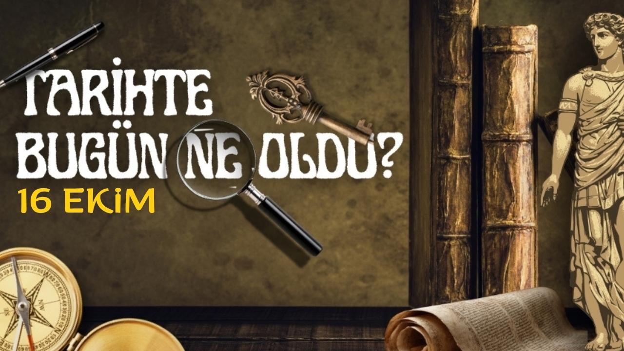 16 Ekim tarihte bugün ne oldu? İşte tarihte yaşanan bazı olaylar