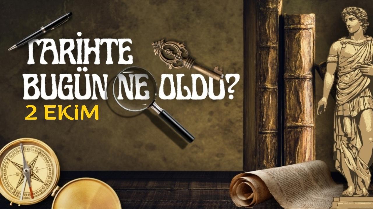 2 Ekim tarihte bugün ne oldu? İşte tarihte yaşanan bazı olaylar