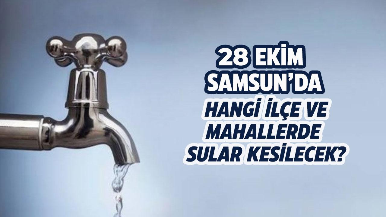 28 Ekim Samsun'da o ilçelerde su kesintisi yaşanacak