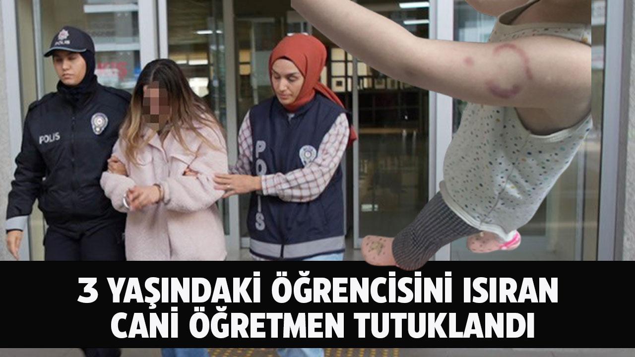3 yaşındaki öğrencisini ısıran öğretmen tutuklandı