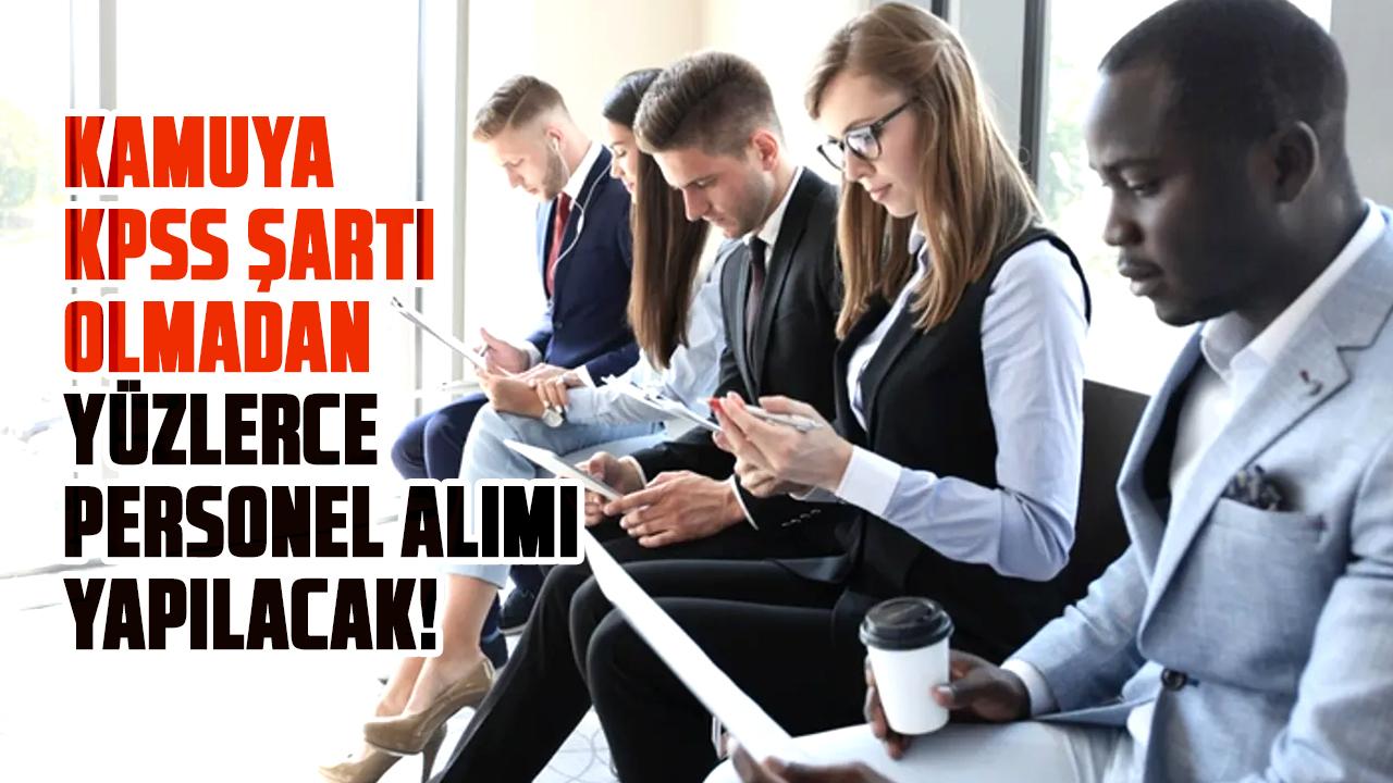 38 ilde KPSS şartı olmadan yüzlerce personel alımı yapılacak! İşte şartlar ve alımı yapılan kadrolar