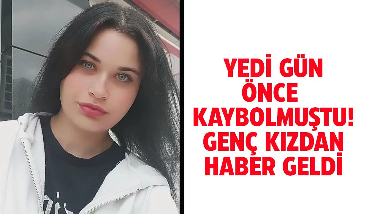 7 gün önce kaybolmuştu! Genç kızdan haber geldi!