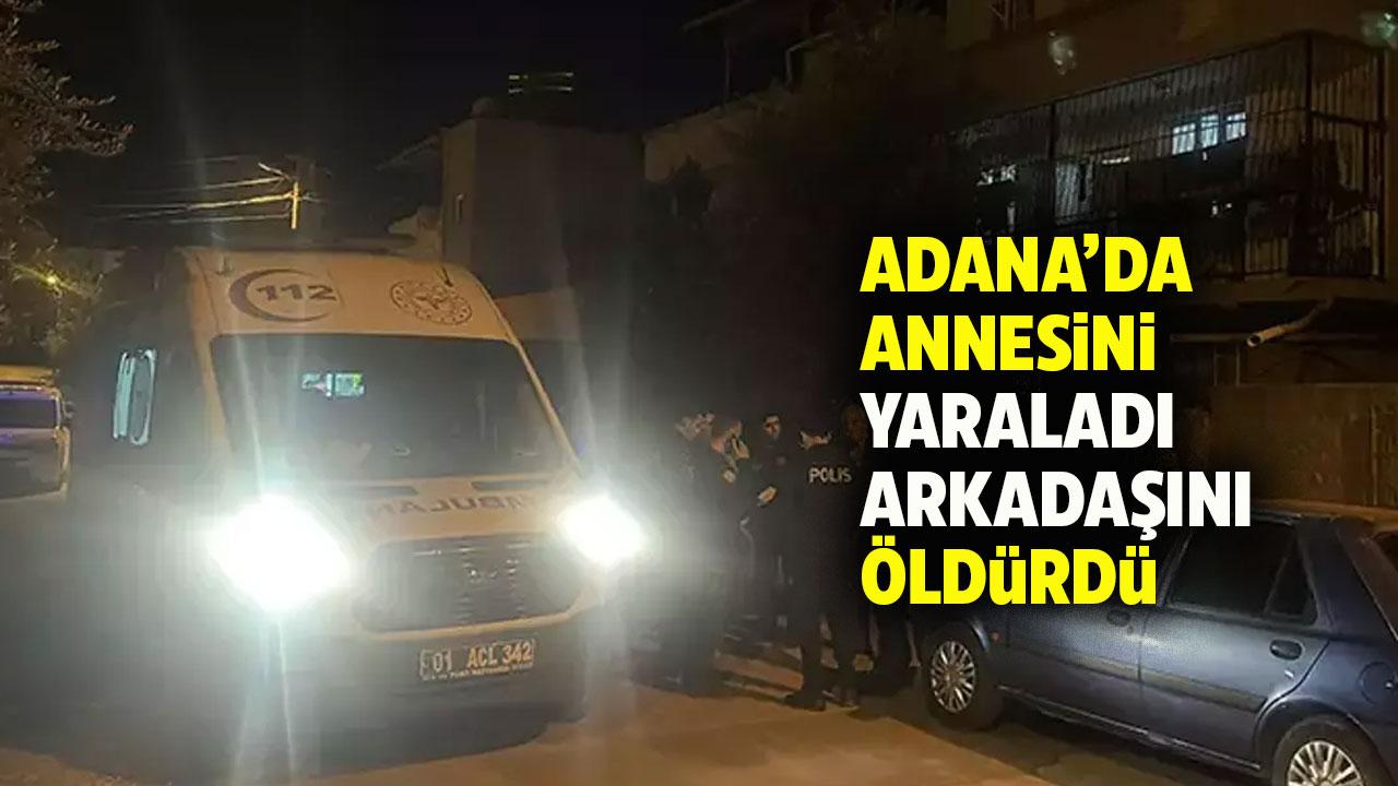 Adana'da dehşet! Annesini yaraladı! İş arkadaşını öldürdü