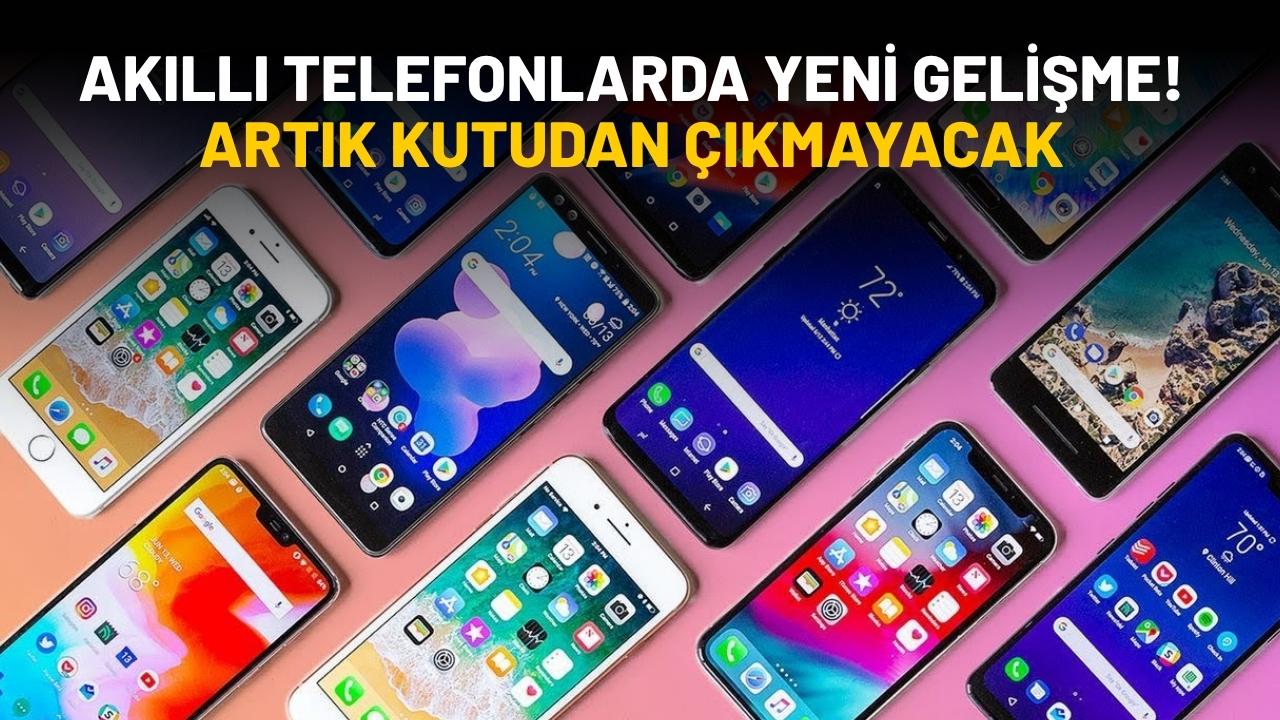 Akıllı telefonlarda yeni gelişme! Artık kutudan çıkmayacak