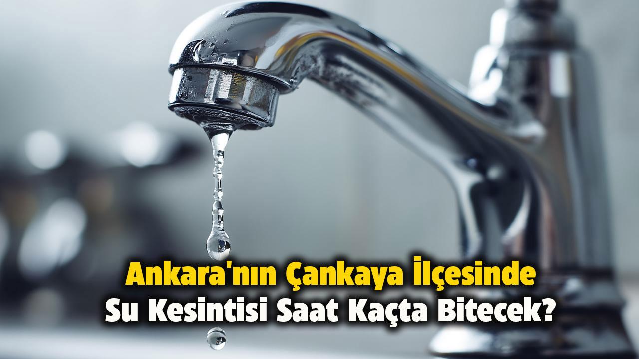 Ankara'nın Çankaya ilçesinde su kesintisi saat kaçta bitecek?