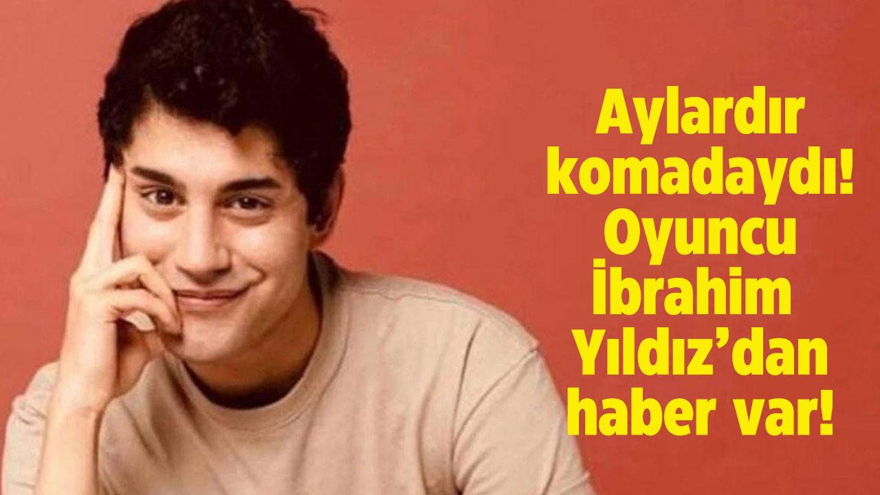 Aylardır komadaydı! Oyuncu İbrahim Yıldız'dan haber geldi!