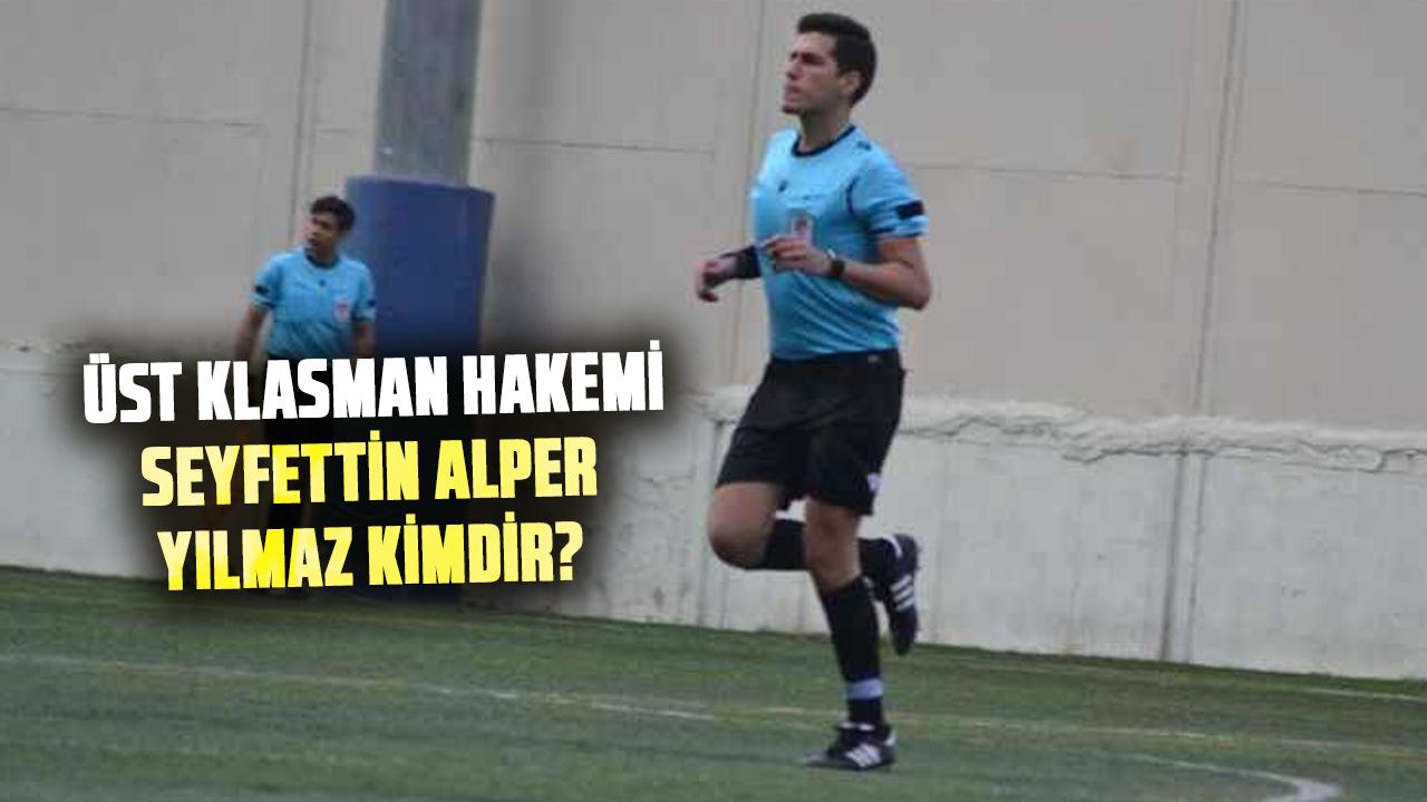 Bahis soruşturması kapsamında disipline sevk edilen üst Klasman Hakemi Seyfettin Alper Yılmaz kimdir?