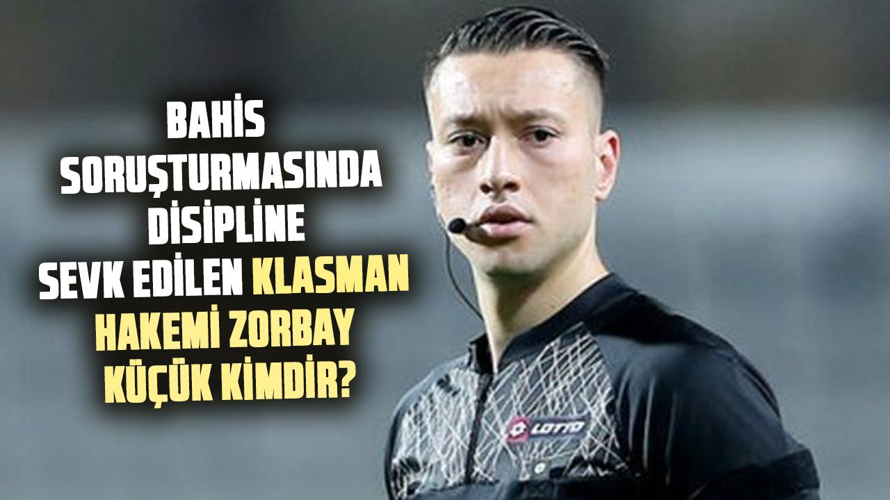Bahis soruşturmasında disipline sevk edilen klasman hakemi Zorbay Küçük kimdir?