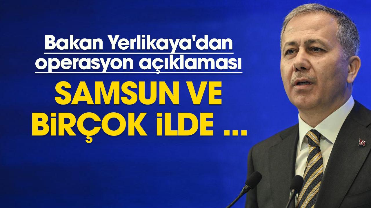 Bakan Yerlikaya'dan operasyon açıklaması: Samsun ve bir çok ilde 286 gözaltı