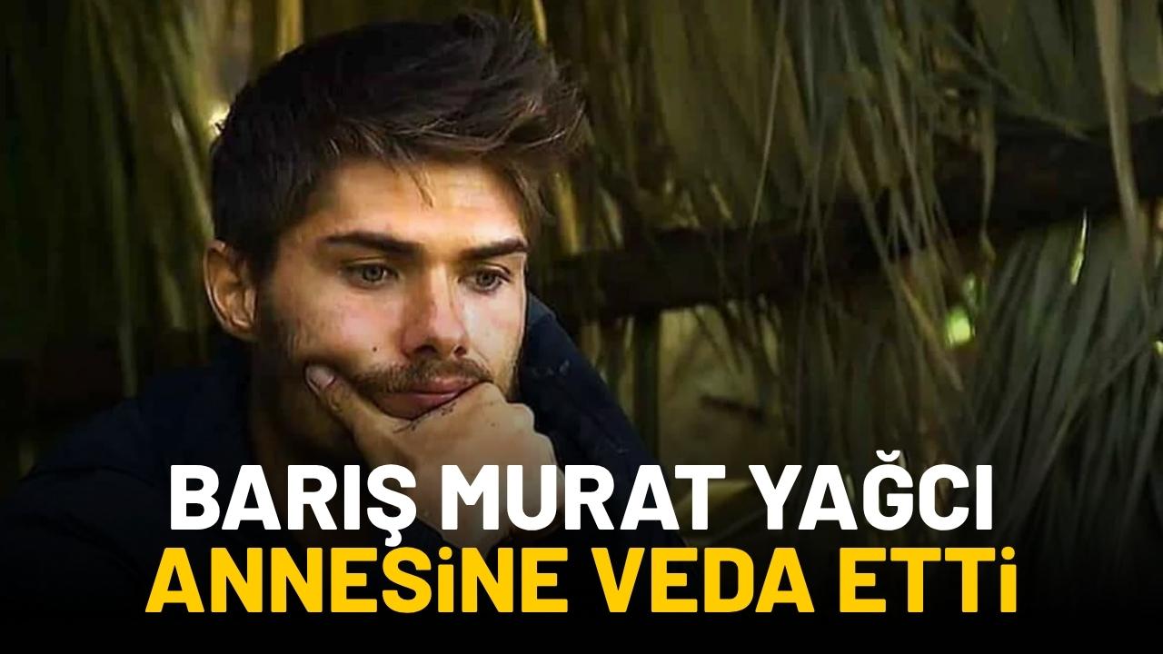 Barış Murat Yağcı annesine veda etti