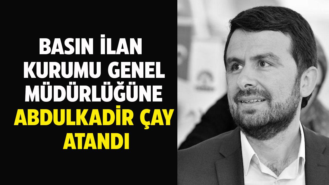 Basın İlan Kurumu Genel Müdürlüğüne Abdulkadir Çay atandı