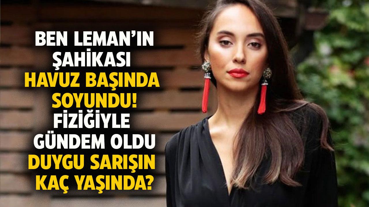 Ben Leman'ın Şahika'sı Duygu Sarışın'ın kimdir? Kaç yaşında?