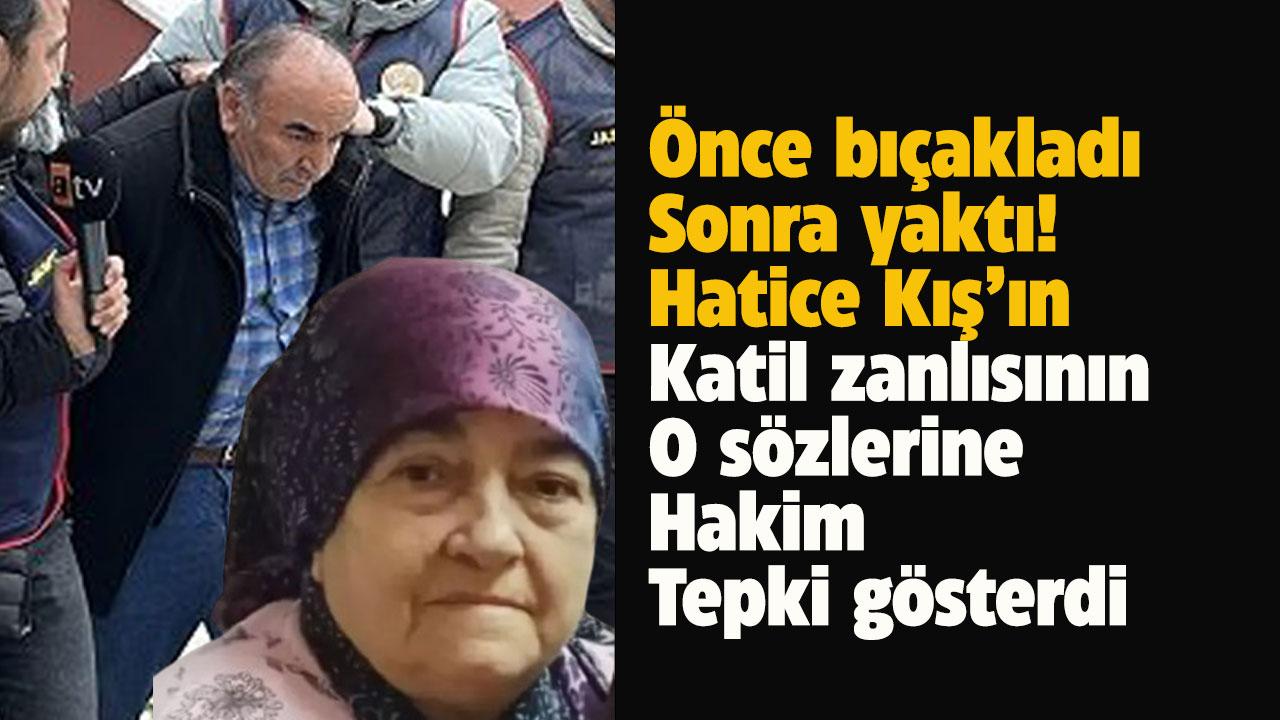 Canice öldürülen Hatice Kış'ın katil zanlısının o sözleri mahkeme başkanı tepki gösterdi