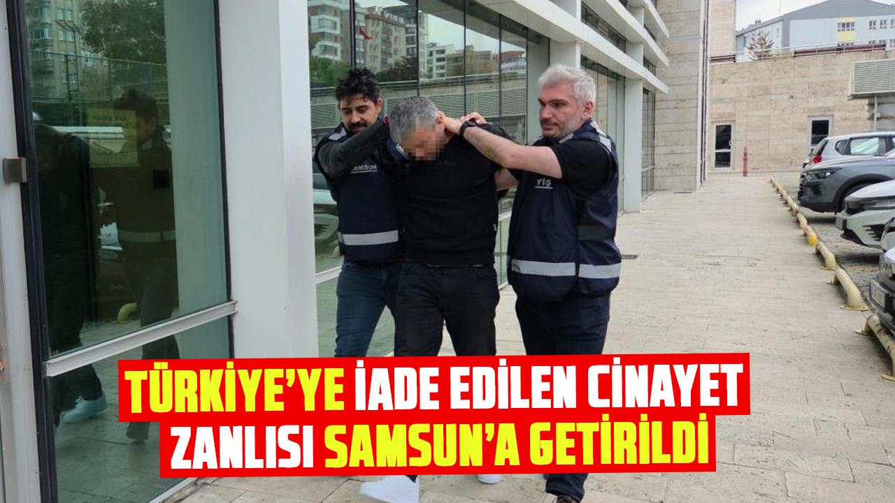 Cinayet zanlısı Sercan Tokaç Samsun’a getirildi