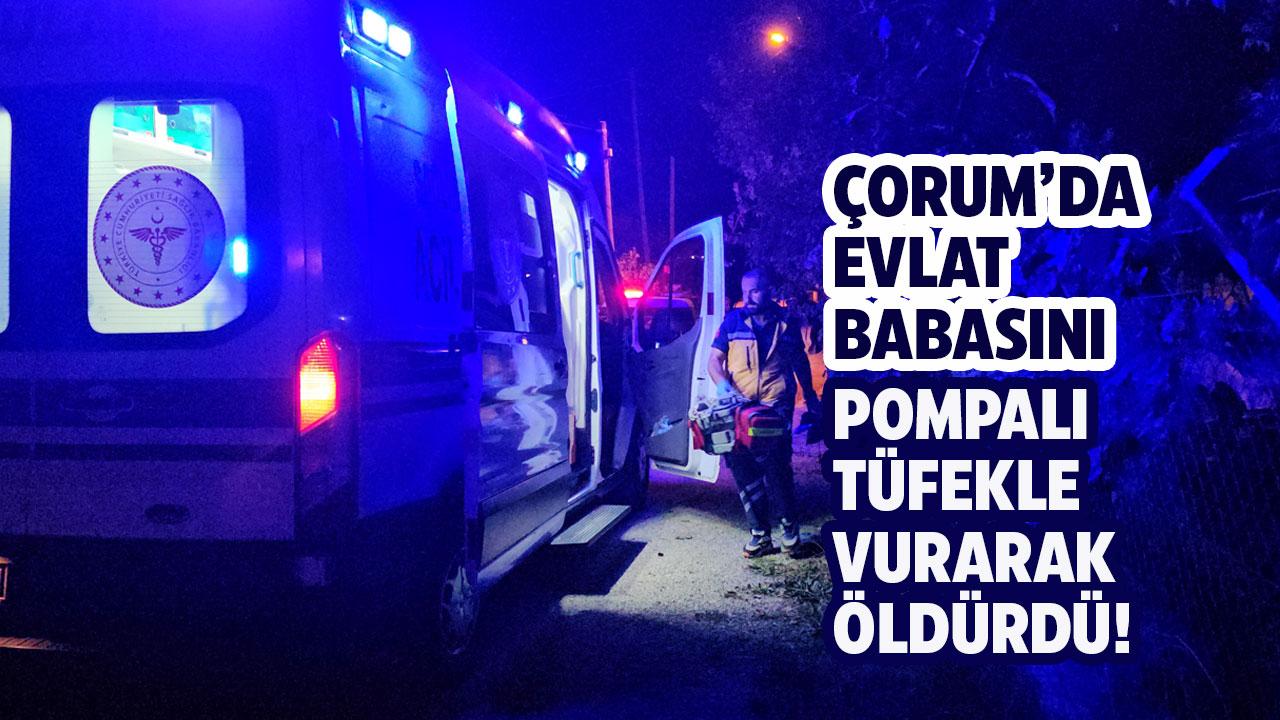 Çorum'da dehşet! Yaşar Yılmaz oğlu tarafından öldürüldü