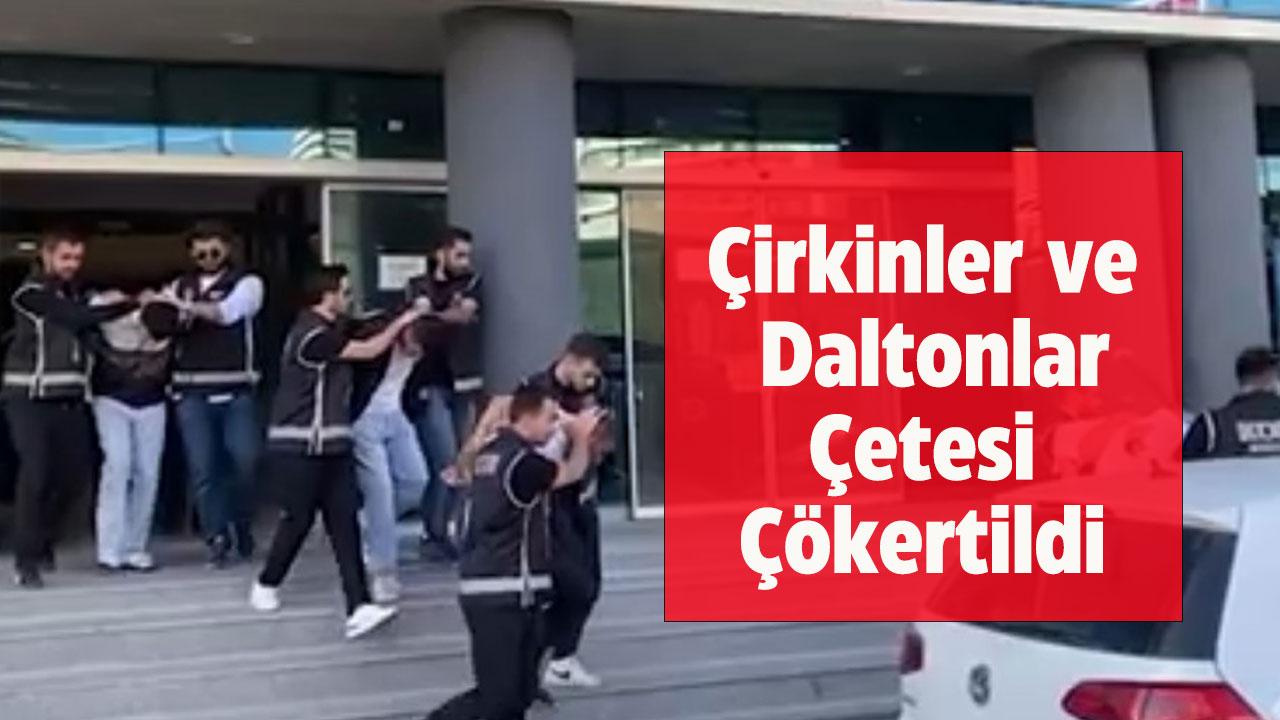 Daltonlar ve Çirkinler çeteleri çökertildi!