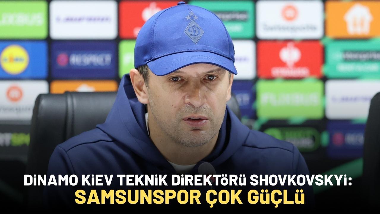 Dinamo Kiev Teknik Direktörü Shovkovskyi, 'Samsunspor çok güçlü bir takım'